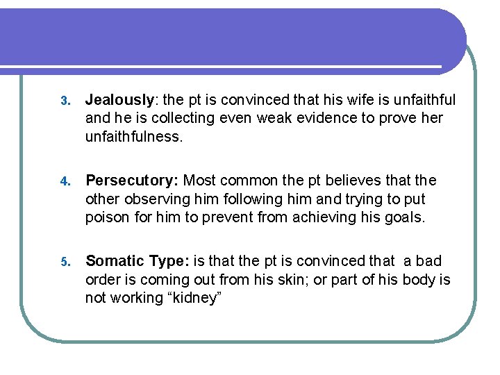 3. Jealously: the pt is convinced that his wife is unfaithful and he is