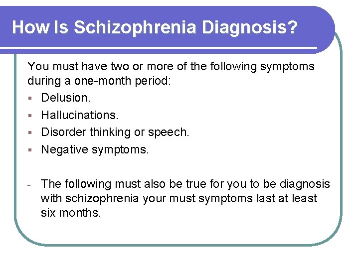 How Is Schizophrenia Diagnosis? You must have two or more of the following symptoms