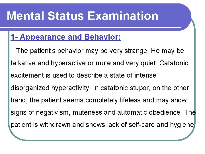 Mental Status Examination 1 - Appearance and Behavior: The patient’s behavior may be very