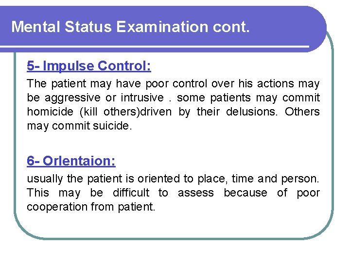 Mental Status Examination cont. 5 - Impulse Control: The patient may have poor control