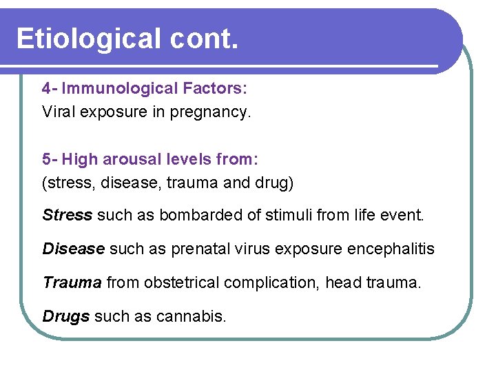 Etiological cont. 4 - Immunological Factors: Viral exposure in pregnancy. 5 - High arousal