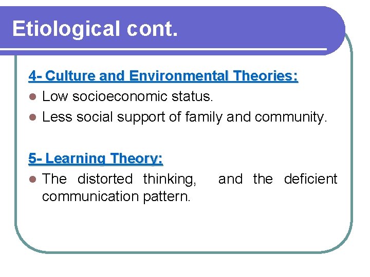 Etiological cont. 4 - Culture and Environmental Theories: l Low socioeconomic status. l Less