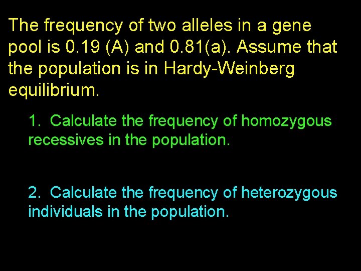 The frequency of two alleles in a gene pool is 0. 19 (A) and