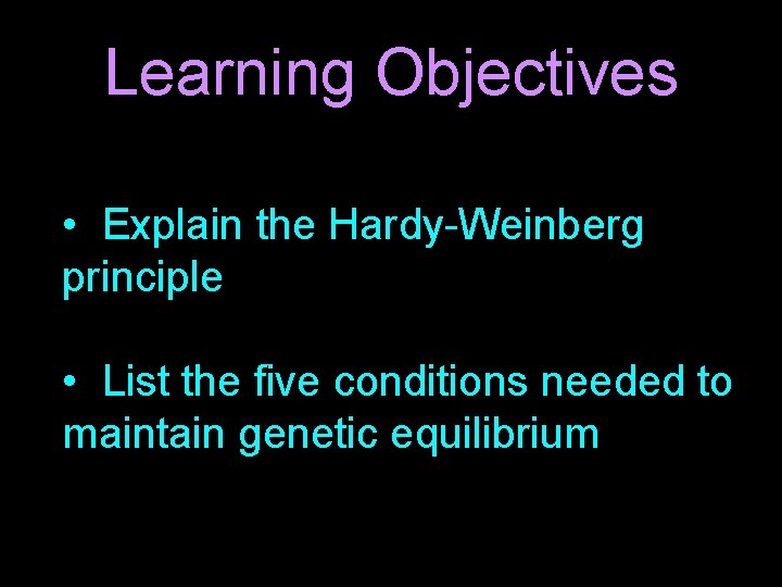 Learning Objectives • Explain the Hardy-Weinberg principle • List the five conditions needed to