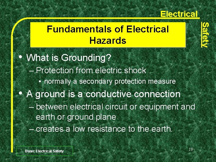 Electrical Safety Fundamentals of Electrical Hazards • What is Grounding? – Protection from electric