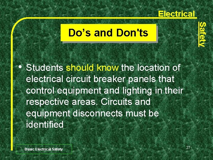 Electrical Safety Do’s and Don'ts • Students should know the location of electrical circuit