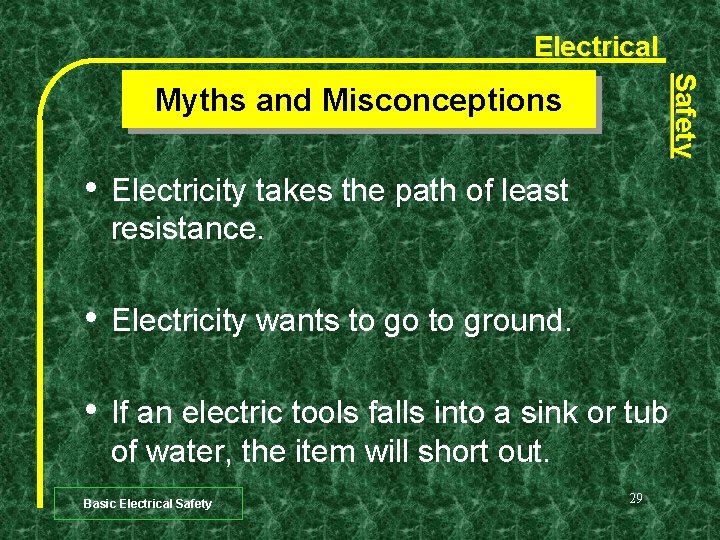 Electrical Safety Myths and Misconceptions • Electricity takes the path of least resistance. •