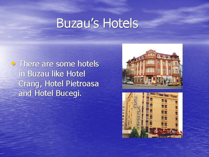 Buzau’s Hotels • There are some hotels in Buzau like Hotel Crang, Hotel Pietroasa