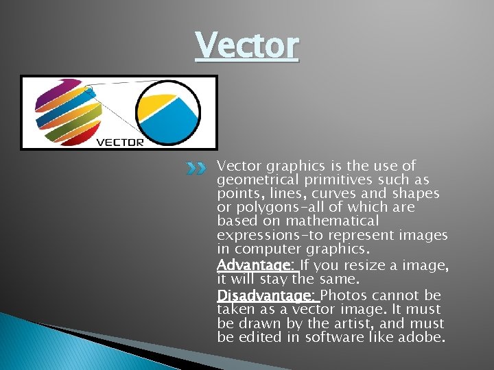 Vector graphics is the use of geometrical primitives such as points, lines, curves and Vector graphics is the use of geometrical primitives such as points, lines, curves and