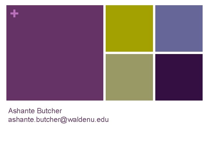 + Ashante Butcher ashante. butcher@waldenu. edu 