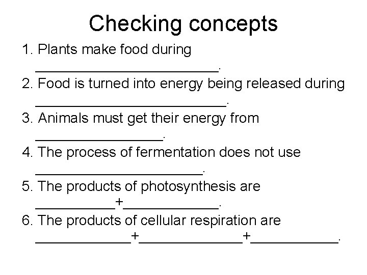 Checking concepts 1. Plants make food during ____________. 2. Food is turned into energy