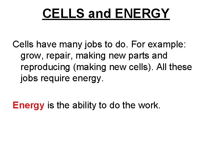 CELLS and ENERGY Cells have many jobs to do. For example: grow, repair, making