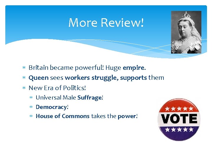 More Review! Britain became powerful! Huge empire. Queen sees workers struggle, supports them New