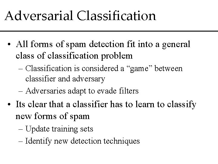 Adversarial Classification • All forms of spam detection fit into a general class of