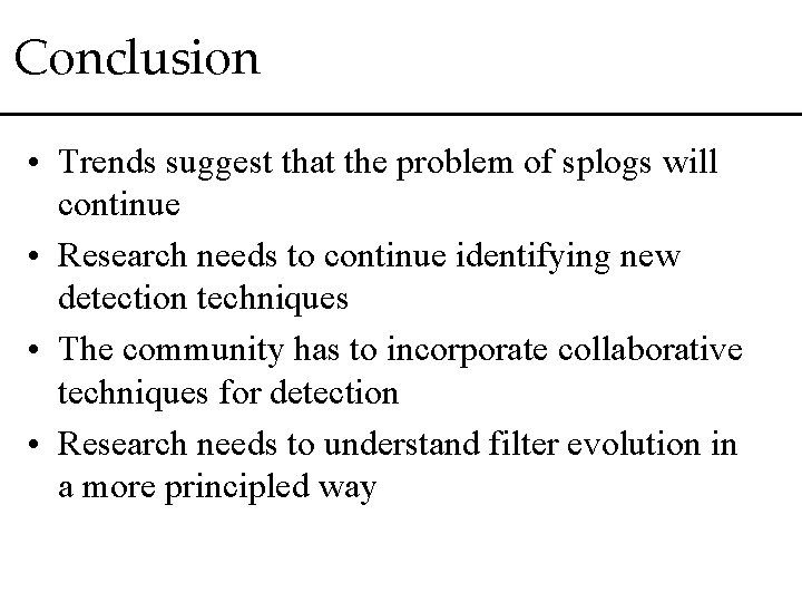 Conclusion • Trends suggest that the problem of splogs will continue • Research needs
