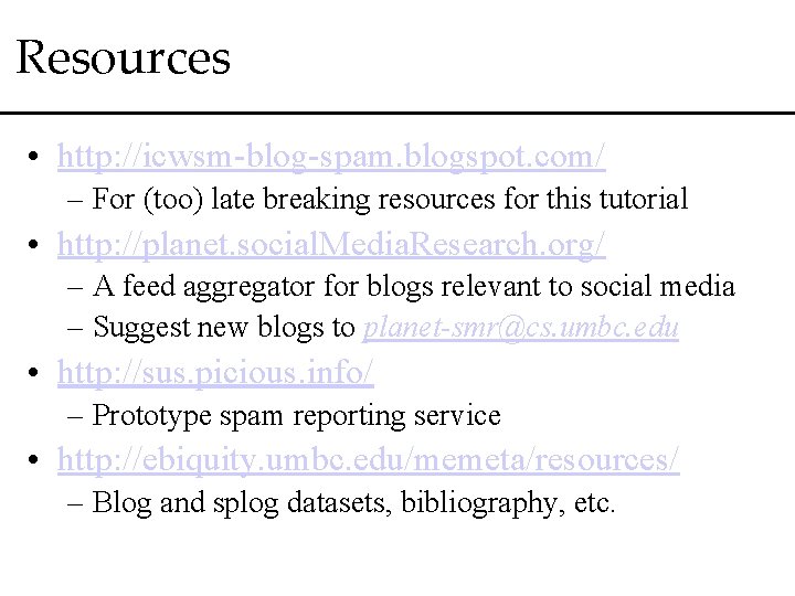 Resources • http: //icwsm-blog-spam. blogspot. com/ – For (too) late breaking resources for this