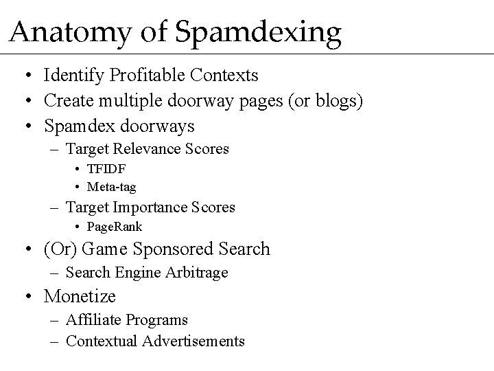 Anatomy of Spamdexing • Identify Profitable Contexts • Create multiple doorway pages (or blogs)