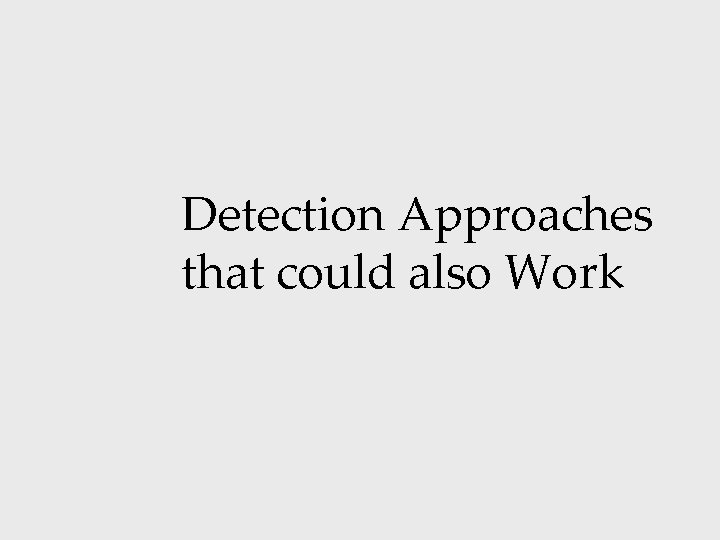 Detection Approaches that could also Work 