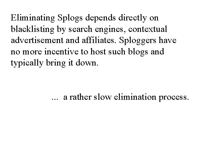 Eliminating Splogs depends directly on blacklisting by search engines, contextual advertisement and affiliates. Sploggers