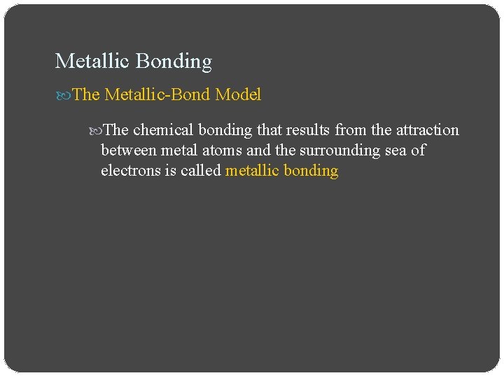 Metallic Bonding The Metallic-Bond Model The chemical bonding that results from the attraction between