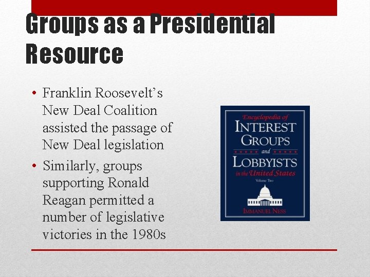 Groups as a Presidential Resource • Franklin Roosevelt’s New Deal Coalition assisted the passage