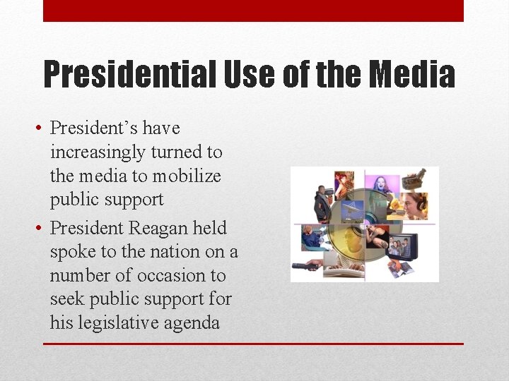 Presidential Use of the Media • President’s have increasingly turned to the media to