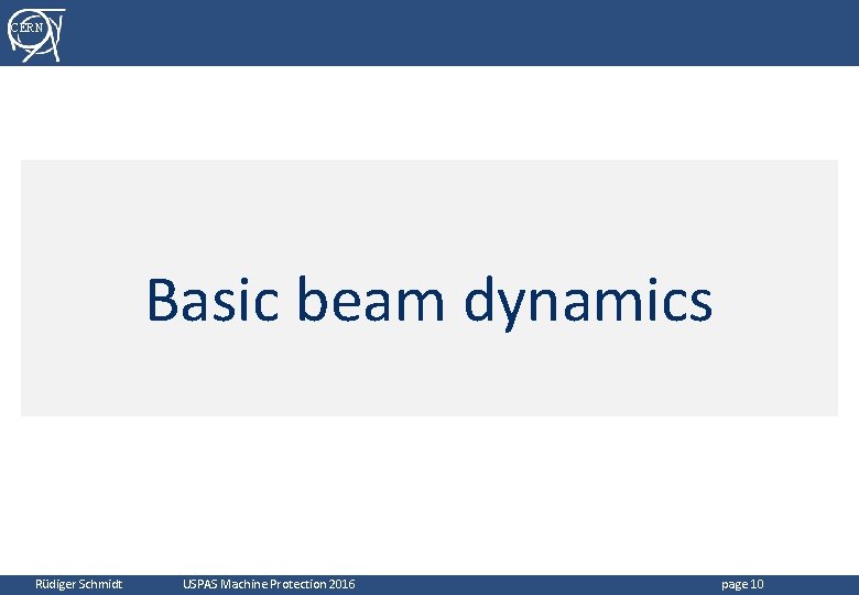 CERN Basic beam dynamics Rüdiger Schmidt USPAS Machine Protection 2016 page 10 CERN Basic beam dynamics Rüdiger Schmidt USPAS Machine Protection 2016 page 10