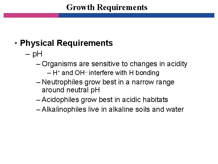 Growth Requirements • Physical Requirements – p. H – Organisms are sensitive to changes