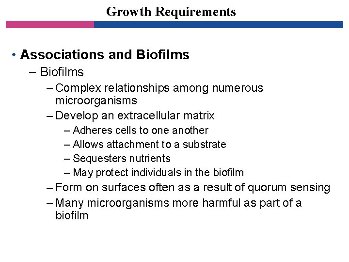 Growth Requirements • Associations and Biofilms – Complex relationships among numerous microorganisms – Develop