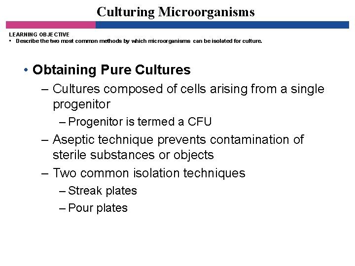 Culturing Microorganisms LEARNING OBJECTIVE • Describe the two most common methods by which microorganisms