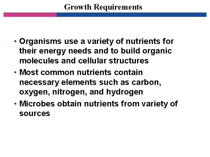 Growth Requirements • Organisms use a variety of nutrients for their energy needs and