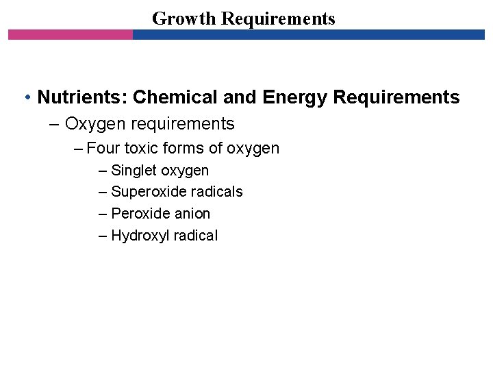 Growth Requirements • Nutrients: Chemical and Energy Requirements – Oxygen requirements – Four toxic