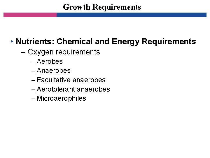 Growth Requirements • Nutrients: Chemical and Energy Requirements – Oxygen requirements – Aerobes –