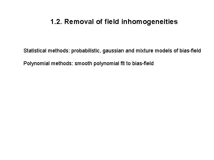 1. 2. Removal of field inhomogeneities Statistical methods: probabilistic, gaussian and mixture models of