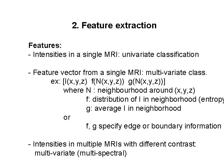 2. Feature extraction Features: - Intensities in a single MRI: univariate classification - Feature