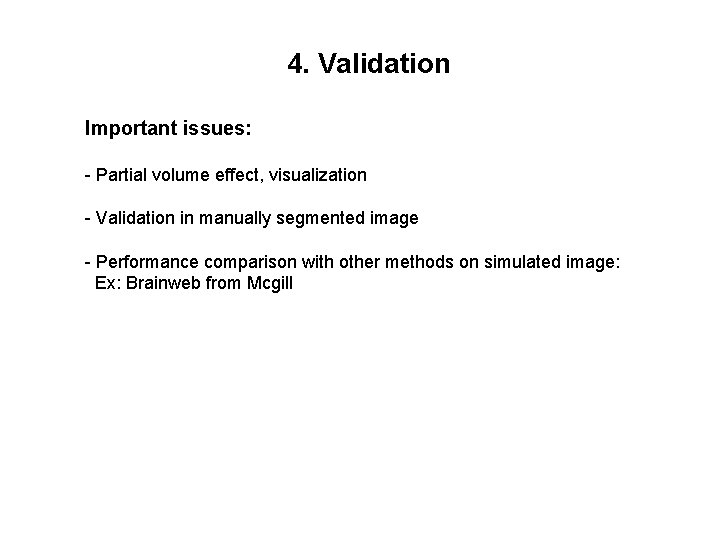 4. Validation Important issues: - Partial volume effect, visualization - Validation in manually segmented