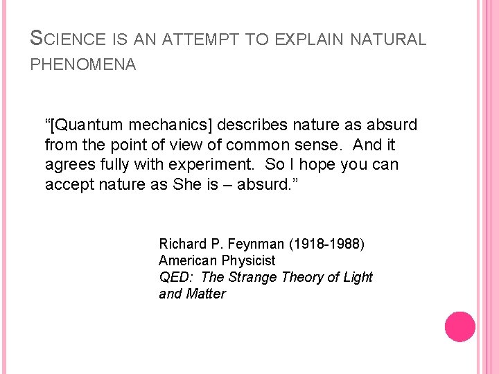 SCIENCE IS AN ATTEMPT TO EXPLAIN NATURAL PHENOMENA “[Quantum mechanics] describes nature as absurd