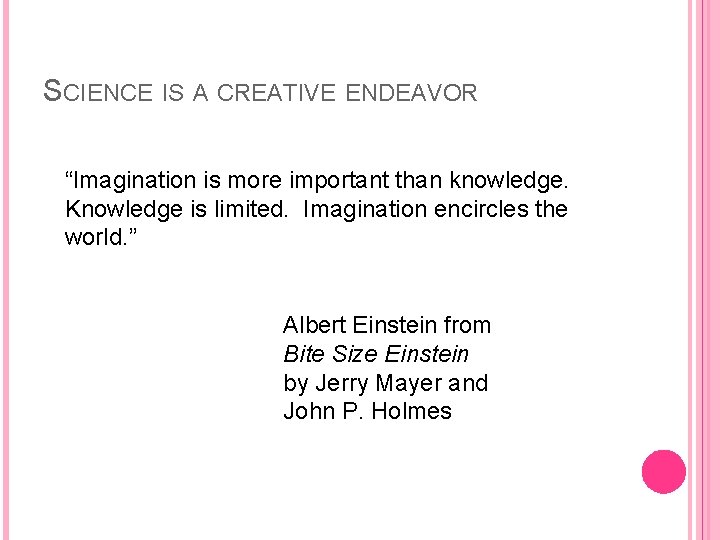 SCIENCE IS A CREATIVE ENDEAVOR “Imagination is more important than knowledge. Knowledge is limited.