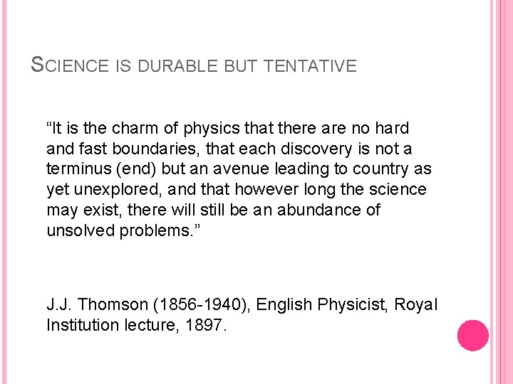SCIENCE IS DURABLE BUT TENTATIVE “It is the charm of physics that there are