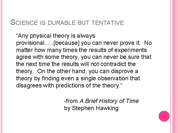SCIENCE IS DURABLE BUT TENTATIVE “Any physical theory is always provisional…. . [because] you