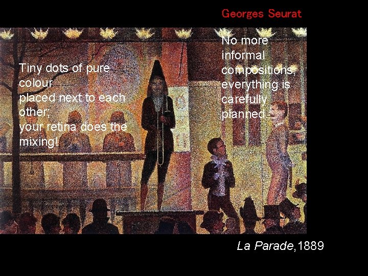 Georges Seurat Tiny dots of pure colour placed next to each other; your retina
