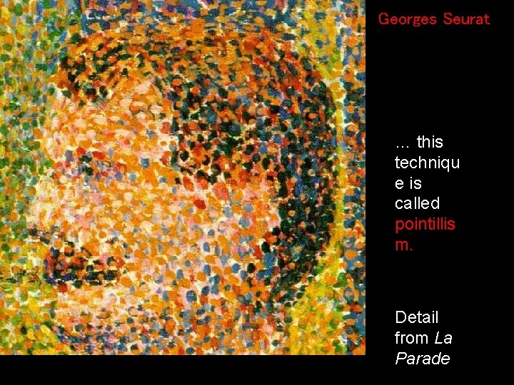 Georges Seurat … this techniqu e is called pointillis m. Detail from La Parade