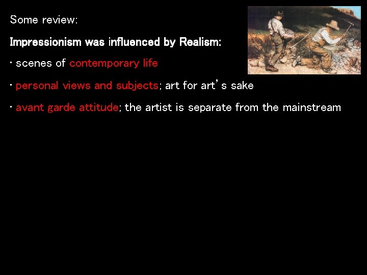 Some review: Impressionism was influenced by Realism: • scenes of contemporary life • personal