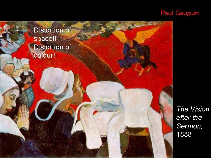 Paul Gauguin Distortion of space!! Distortion of colour!! The Vision after the Sermon, 1888
