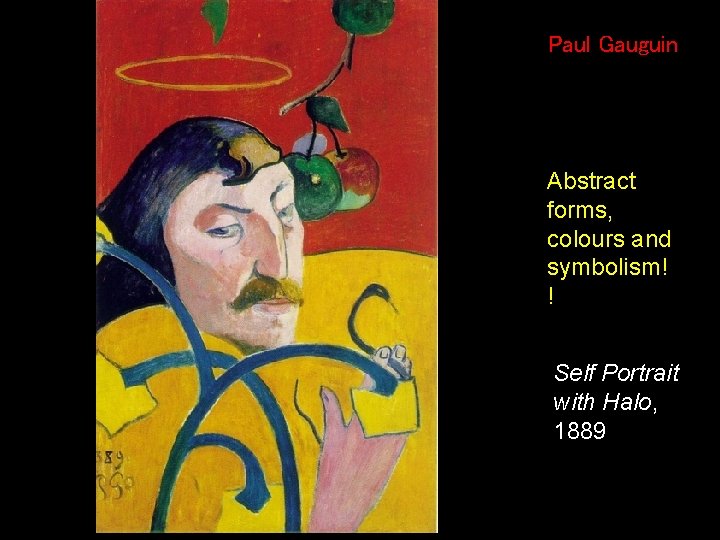 Paul Gauguin Abstract forms, colours and symbolism! ! Self Portrait with Halo, 1889 