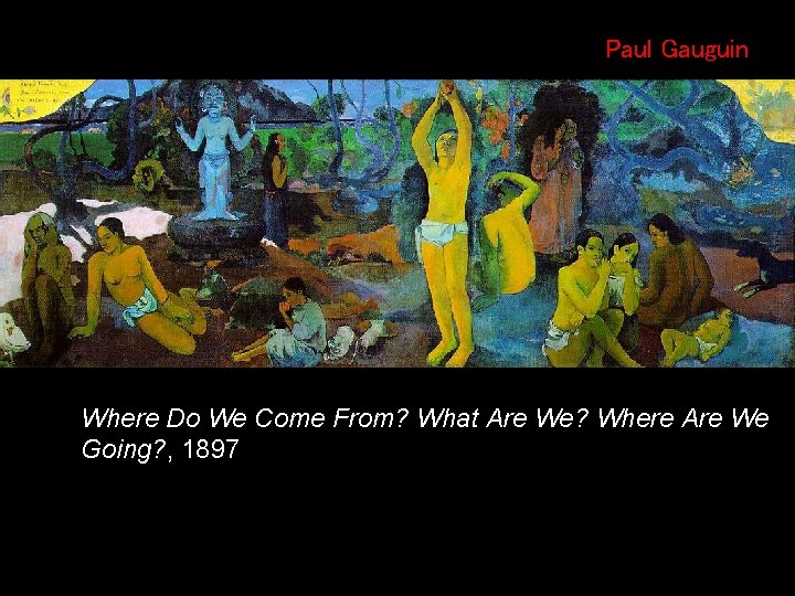Paul Gauguin Where Do We Come From? What Are We? Where Are We Going?
