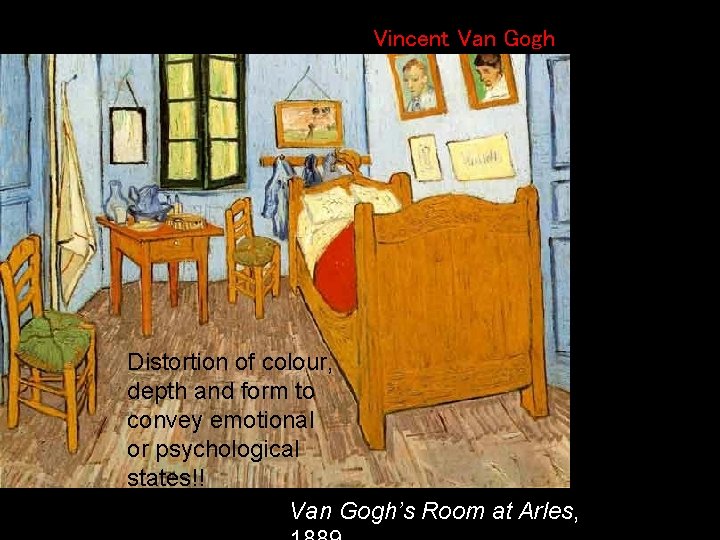 Vincent Van Gogh Distortion of colour, depth and form to convey emotional or psychological