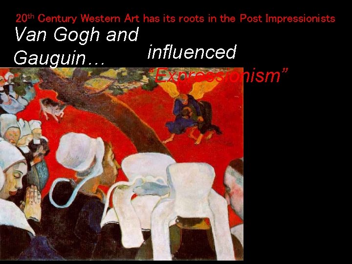 20 th Century Western Art has its roots in the Post Impressionists Van Gogh