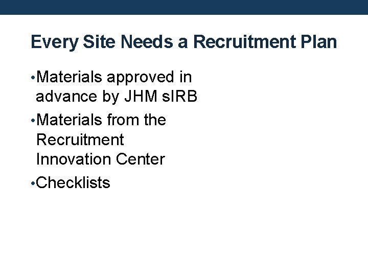 Every Site Needs a Recruitment Plan • Materials approved in advance by JHM s.